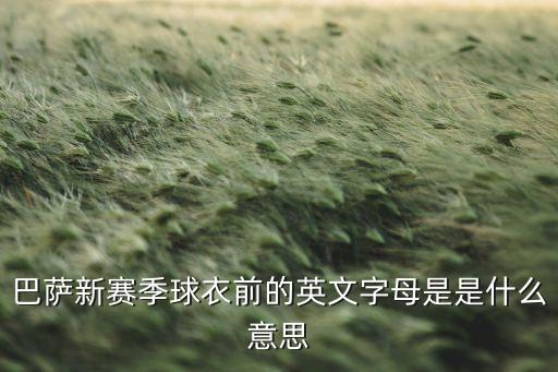 巴薩新賽季球衣前的英文字母是是什么意思