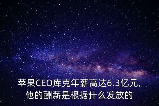 蘋果CEO庫克年薪高達6.3億元,他的酬薪是根據(jù)什么發(fā)放的