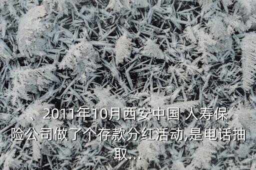 、2011年10月西安中國(guó) 人壽保險(xiǎn)公司做了個(gè)存款分紅活動(dòng),是電話抽取...