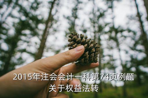 2015年注會會計(jì)一科第74頁例題關(guān)于權(quán)益法轉(zhuǎn)