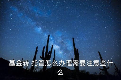  基金轉(zhuǎn) 托管怎么辦理需要注意些什么