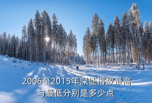  2006至2015年深證指數(shù)最高與最低分別是多少點