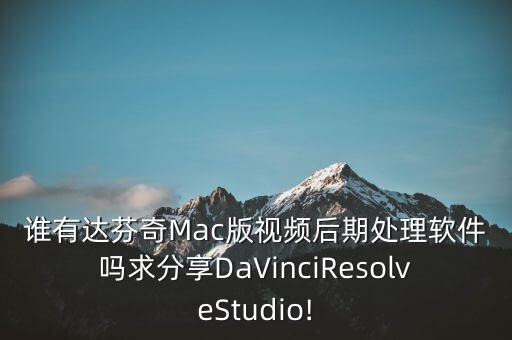 誰(shuí)有達(dá)芬奇Mac版視頻后期處理軟件嗎求分享DaVinciResolveStudio!