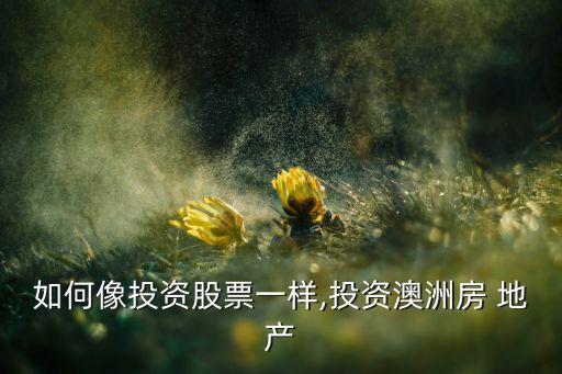 如何像投資股票一樣,投資澳洲房 地產(chǎn)