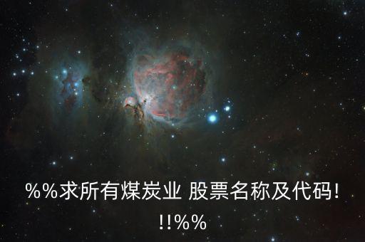 %%求所有煤炭業(yè) 股票名稱及代碼!!!%%