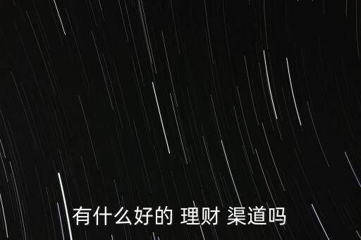 有什么好的 理財 渠道嗎