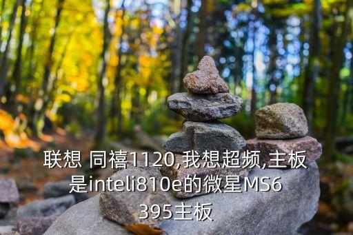 聯(lián)想 同禧1120,我想超頻,主板是inteli810e的微星MS6395主板