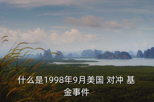 什么是1998年9月美國 對沖 基金事件