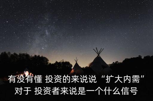 有沒有懂 投資的來說說“擴大內需”對于 投資者來說是一個什么信號