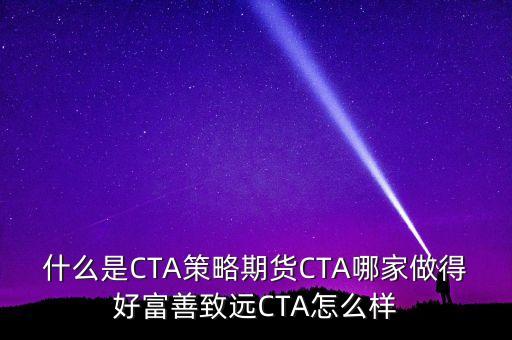 什么是CTA策略期貨CTA哪家做得好富善致遠(yuǎn)CTA怎么樣