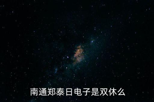  南通鄭泰日電子是雙休么