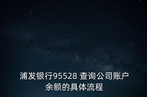  浦發(fā)銀行95528 查詢公司賬戶 余額的具體流程