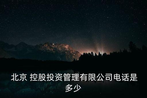  北京 控股投資管理有限公司電話是多少