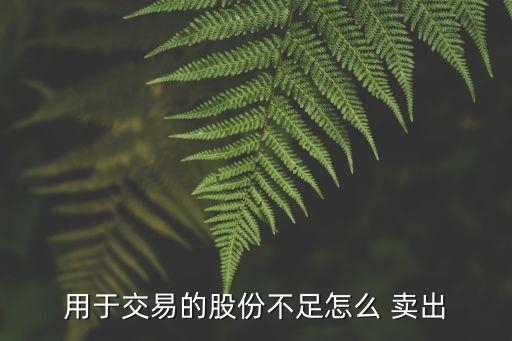 用于交易的股份不足怎么 賣(mài)出