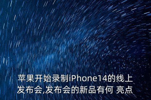 蘋果開始錄制iPhone14的線上發(fā)布會(huì),發(fā)布會(huì)的新品有何 亮點(diǎn)