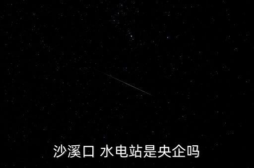 沙溪口 水電站是央企嗎