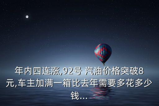 年內四連漲,92號 汽油價格突破8元,車主加滿一箱比去年需要多花多少錢...