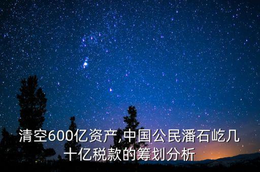 清空600億資產,中國公民潘石屹幾十億稅款的籌劃分析