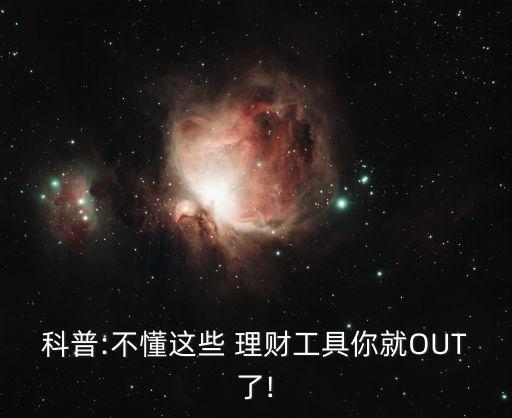 科普:不懂這些 理財(cái)工具你就OUT了!