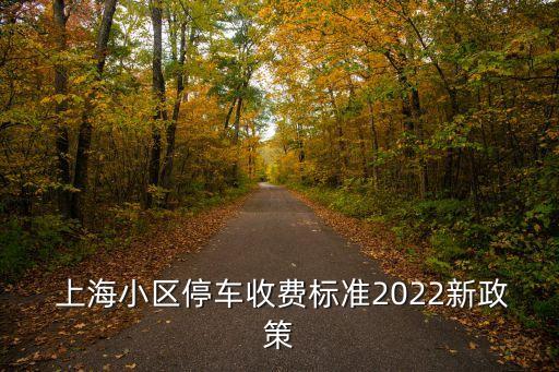  上海小區(qū)停車收費標(biāo)準(zhǔn)2022新政策