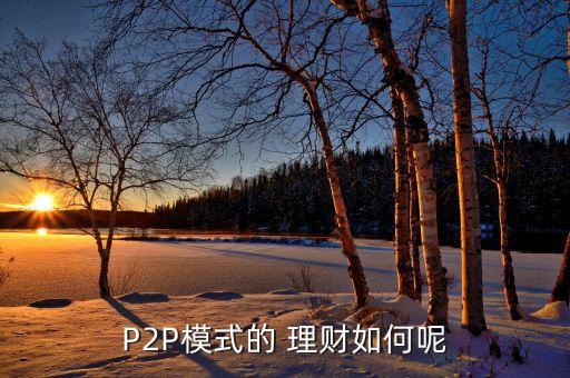 P2P模式的 理財(cái)如何呢