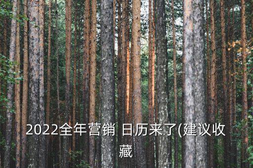 2022全年營銷 日歷來了(建議收藏