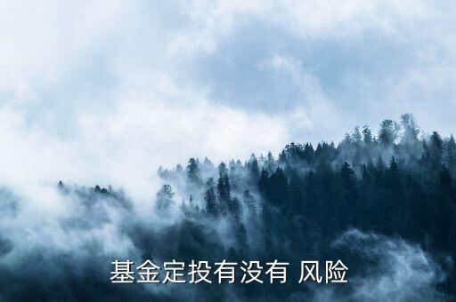  基金定投有沒(méi)有 風(fēng)險(xiǎn)