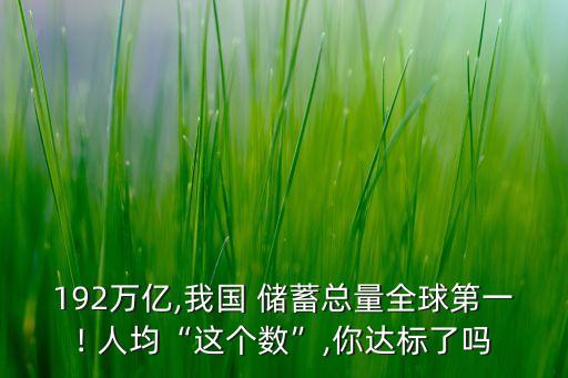 192萬億,我國 儲蓄總量全球第一! 人均“這個數(shù)”,你達(dá)標(biāo)了嗎