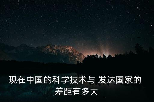 中國和發(fā)達(dá)國家差距,我們和發(fā)達(dá)國家的差距