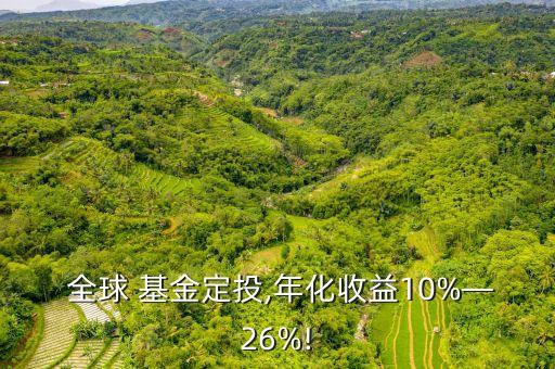  全球 基金定投,年化收益10%—26%!