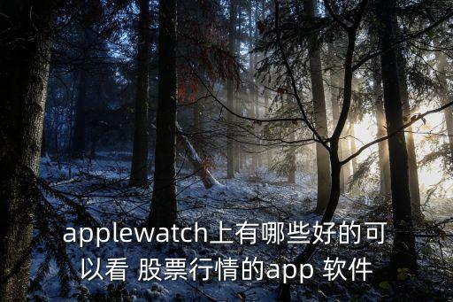 applewatch上有哪些好的可以看 股票行情的app 軟件