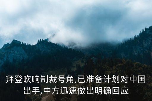 拜登吹響制裁號角,已準備計劃對中國出手,中方迅速做出明確回應(yīng)