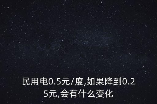 民用電0.5元/度,如果降到0.25元,會有什么變化