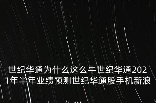 世紀(jì)華通為什么這么牛世紀(jì)華通2021年半年業(yè)績(jī)預(yù)測(cè)世紀(jì)華通股手機(jī)新浪...