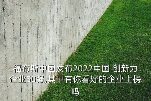 福布斯中國(guó)發(fā)布2022中國(guó) 創(chuàng)新力企業(yè)50強(qiáng),其中有你看好的企業(yè)上榜嗎