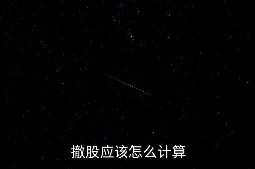  撤股應(yīng)該怎么計算