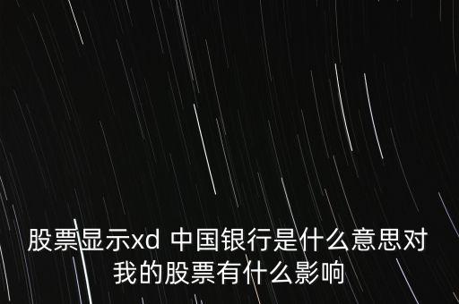 股票顯示xd 中國銀行是什么意思對我的股票有什么影響