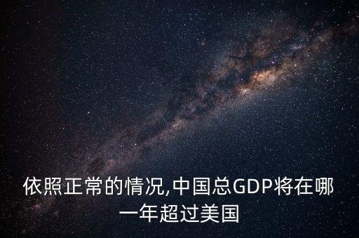 依照正常的情況,中國總GDP將在哪一年超過美國