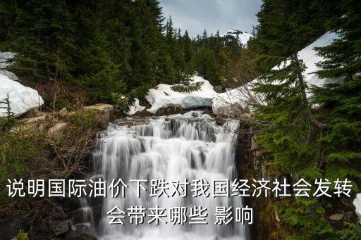 說明國際油價下跌對我國經(jīng)濟社會發(fā)轉(zhuǎn)會帶來哪些 影響