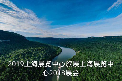 2019上海展覽中心旅展上海展覽中心2018展會(huì)