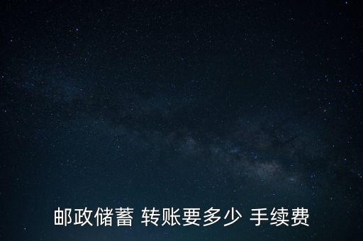 郵政儲蓄 轉(zhuǎn)賬要多少 手續(xù)費