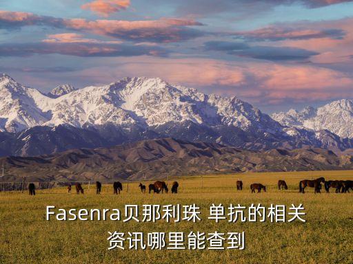 Fasenra貝那利珠 單抗的相關資訊哪里能查到