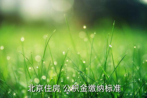 北京公積金繳存比例,2023年北京公積金繳存比例