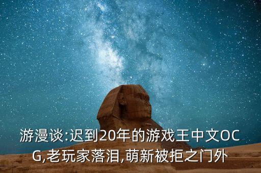 游漫談:遲到20年的游戲王中文OCG,老玩家落淚,萌新被拒之門外