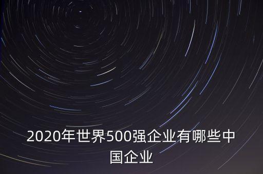 2020年世界500強企業(yè)有哪些中國企業(yè)