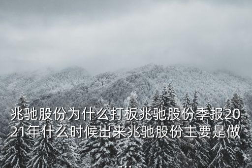 兆馳股份為什么打板兆馳股份季報(bào)2021年什么時(shí)候出來(lái)兆馳股份主要是做...