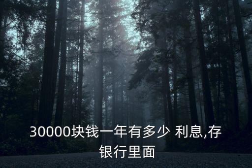 30000塊錢一年有多少 利息,存 銀行里面