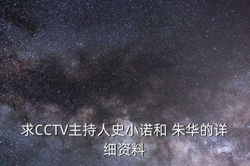 求CCTV主持人史小諾和 朱華的詳細(xì)資料