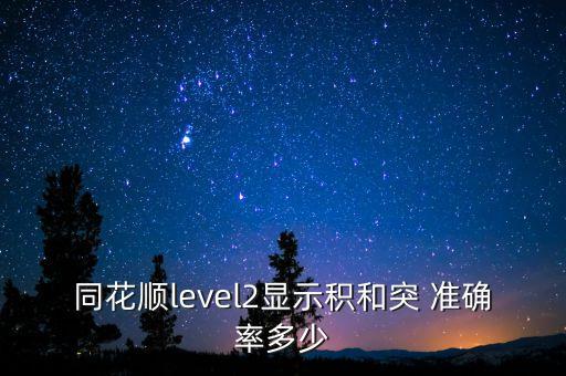 同花順level2顯示積和突 準(zhǔn)確率多少