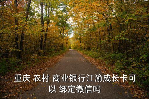  重慶 農(nóng)村 商業(yè)銀行江渝成長(zhǎng)卡可以 綁定微信嗎